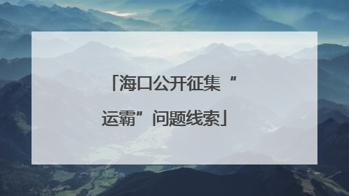 海口公开征集“运霸”问题线索