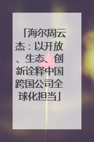 海尔周云杰：以开放、生态、创新诠释中国跨国公司全球化担当