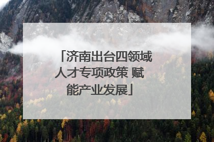 济南出台四领域人才专项政策 赋能产业发展