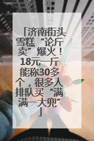 济南街头雪糕“论斤卖”爆火！18元一斤能称30多个，很多人排队买“满满一大兜”