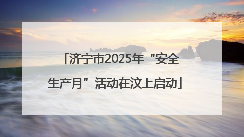 济宁市2025年“安全生产月”活动在汶上启动