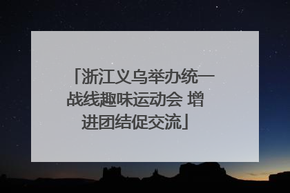 浙江义乌举办统一战线趣味运动会 增进团结促交流