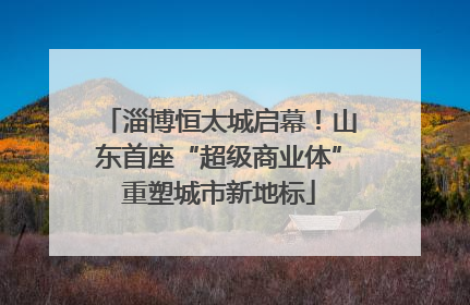 淄博恒太城启幕！山东首座“超级商业体”重塑城市新地标
