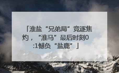 淮盐“兄弟局”竞逐焦灼，“淮马”最后时刻0:1憾负“盐鹿”
