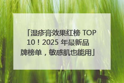 湿疹膏效果红榜 TOP10！2025 年最新品牌榜单，敏感肌也能用