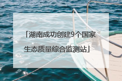 湖南成功创建9个国家生态质量综合监测站