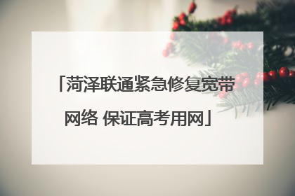 菏泽联通紧急修复宽带网络 保证高考用网