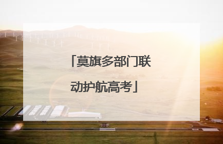 莫旗多部门联动护航高考