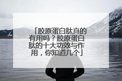胶原蛋白肽真的有用吗？胶原蛋白肽的十大功效与作用，你知道几个