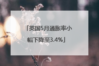 英国5月通胀率小幅下降至3.4%