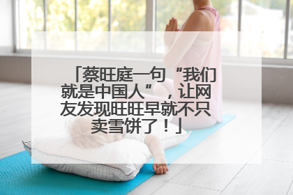 蔡旺庭一句“我们就是中国人”，让网友发现旺旺早就不只卖雪饼了！