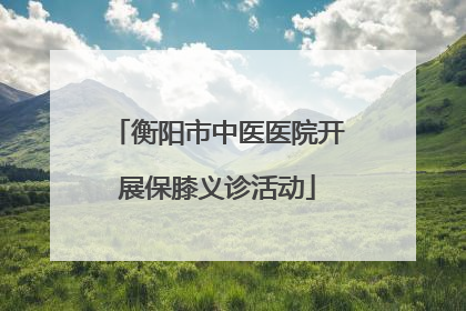 衡阳市中医医院开展保膝义诊活动