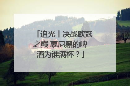 追光丨决战欧冠之巅 慕尼黑的啤酒为谁满杯？