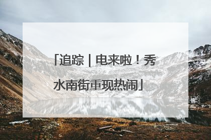 追踪｜电来啦！秀水南街重现热闹