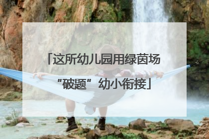 这所幼儿园用绿茵场“破题”幼小衔接