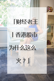 财经老王丨香港股市为什么这么火？