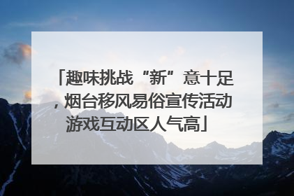趣味挑战“新”意十足，烟台移风易俗宣传活动游戏互动区人气高