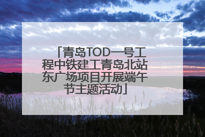 青岛TOD一号工程中铁建工青岛北站东广场项目开展端午节主题活动
