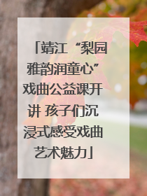 靖江“梨园雅韵润童心”戏曲公益课开讲 孩子们沉浸式感受戏曲艺术魅力