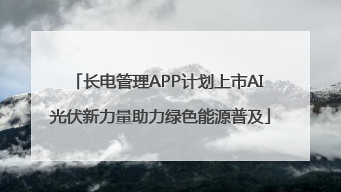 长电管理APP计划上市AI光伏新力量助力绿色能源普及