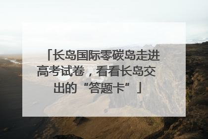 长岛国际零碳岛走进高考试卷，看看长岛交出的“答题卡”