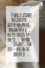 镇江高职校2025届毕业典礼圆满举行，校长寄语毕业生：要像“苏超”球员一样永不放弃