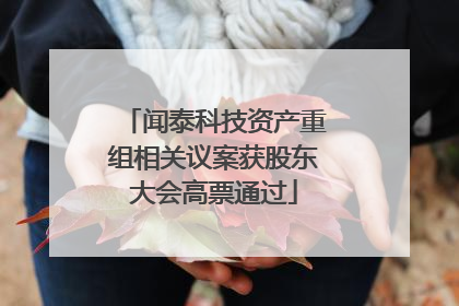 闻泰科技资产重组相关议案获股东大会高票通过
