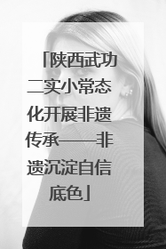 陕西武功二实小常态化开展非遗传承——非遗沉淀自信底色