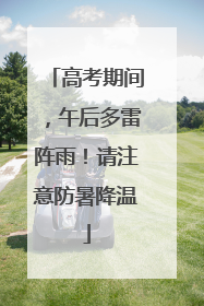高考期间，午后多雷阵雨！请注意防暑降温