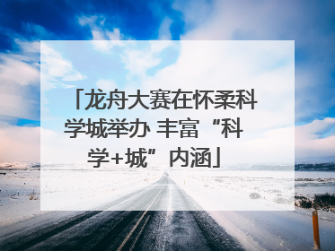 龙舟大赛在怀柔科学城举办 丰富“科学+城”内涵