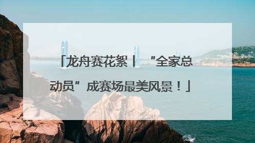 龙舟赛花絮丨 “全家总动员”成赛场最美风景！