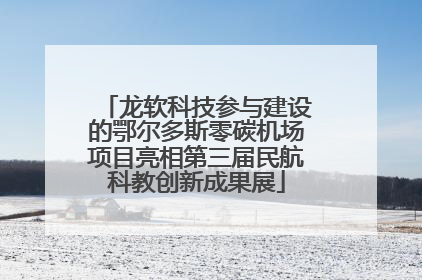 龙软科技参与建设的鄂尔多斯零碳机场项目亮相第三届民航科教创新成果展