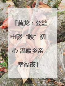 黄龙：公益电影“映”初心 温暖乡亲幸福夜