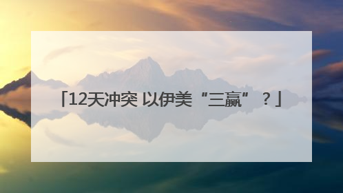 12天冲突 以伊美“三赢”？