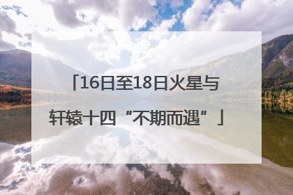 16日至18日火星与轩辕十四“不期而遇”