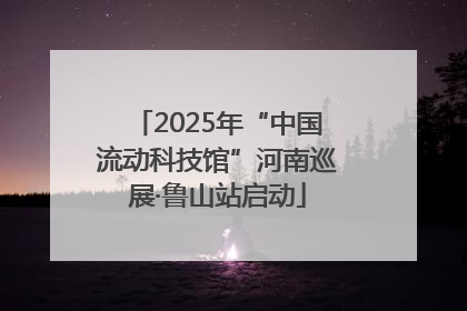 2025年“中国流动科技馆”河南巡展·鲁山站启动