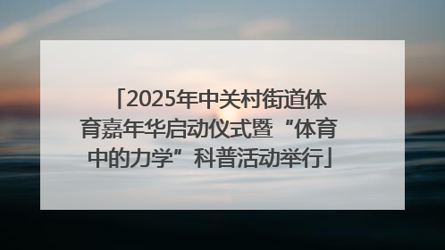 2025年中关村街道体育嘉年华启动仪式暨“体育中的力学”科普活动举行