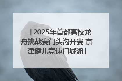 2025年首都高校龙舟挑战赛门头沟开赛 京津健儿竞速门城湖