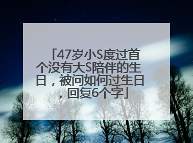 47岁小S度过首个没有大S陪伴的生日，被问如何过生日，回复6个字