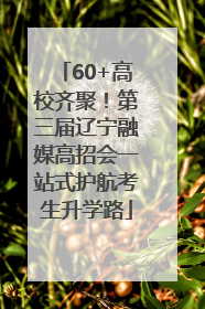 60+高校齐聚！第三届辽宁融媒高招会一站式护航考生升学路