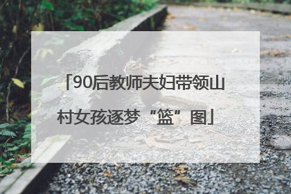 90后教师夫妇带领山村女孩逐梦“篮”图