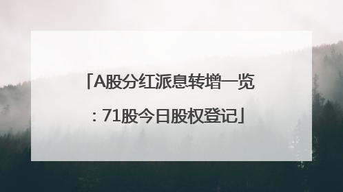 A股分红派息转增一览：71股今日股权登记