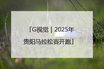 G视觉｜2025年贵阳马拉松赛开跑