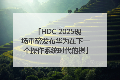 HDC 2025现场重磅发布华为在下一个操作系统时代的棋
